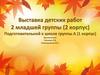 Выставка детских работ 2 младшей группы (2 корпус)