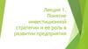 Понятие инвестиционной стратегии и ее роль в развитии предприятия. Лекция 1