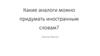 Какие аналоги можно придумать иностранным словам?