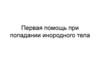 Первая помощь при попадании инородного тела