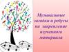 Музыкальные загадки и ребусы на закрепление изученного материала