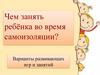 Чем занять ребёнка во время самоизоляции?
