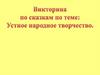 Викторина по сказкам "Устное народное творчество"