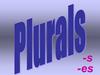 Plurals -s, -es