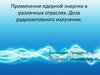 Применение ядерной энергии в различных отраслях. Дозы радиоактивного излучения