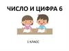 Число и цифра 6. 1 класс