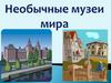 Необычные музеи мира