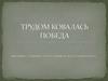 Трудом ковалась Победа. История