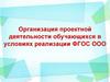 Организация проектной деятельности обучающихся в условиях реализации ФГОС ООО