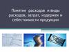 Понятие расходов и виды расходов, затрат, издержек и себестоимости продукции