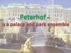 Peterhof - is a palace and park ensemble