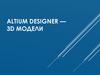 Altium Designer — 3D модели