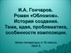 И.А. Гончаров. Роман «Обломов». История создания. Тема, идея, проблематика, особенности композиции