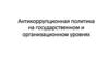 Антикоррупционная политика на государственном и организационном уровнях