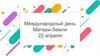Международный день Матери-Земли 22 апреля