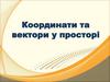 Декартові координати і вектори у просторі