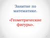 Занятие по математике. «Геометрические фигуры»