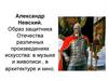 Александр Невский. Образ защитника Отечества различных произведениях искусства: в музыке и живописи