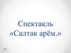 Спектакль «Салтак арём»