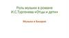 Роль музыки в романе И.С.Тургенева «Отцы и дети». Музыка и Базаров