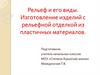 Рельеф и его виды. Изготовление изделий с рельефной отделкой из пластичных материалов