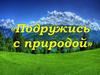 Подружись с природой