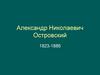 Александр Николаевич Островский 1823-1886