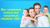 Мы здоровая семья-мы здоровью скажем «да!»