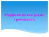 Морфология, как раздел грамматики