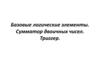 Базовые логические элементы. Сумматор двоичных чисел. Триггер