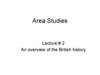 Area Studies. An overview of the British history.  Lecture # 2