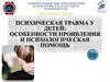 Психическая травма у детей: особенности проявления и психологическая помощь