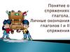 Понятие о спряжениях глагола. Личные окончания глаголов I и II спряжения