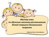 Мастер класс по обучению связному рассказыванию детей старшего дошкольного возраста