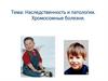 Наследственность и патологии. Хромосомные болезни