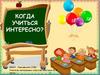 Когда учиться интересно