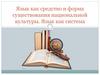 Язык как средство и форма существования национальной культуры. Язык как система