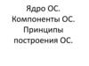 Ядро ОС. Компоненты ОС. Принципы построения ОС