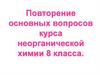 Повторение основных вопросов курса неорганической химии 8 класса