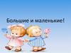 Большие и маленькие!