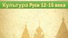 Культура Руси 12-15 века