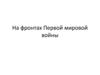 На фронтах Первой мировой войны