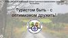 Туристом быть - с оптимизмом дружить!