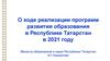 О ходе реализации программ развития образования в Республике Татарстан в 2021 году