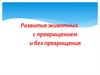 Развитие животных с превращением и без превращения