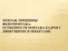 Монтаж. Принципы видеомонтажа. Особенности монтажа кадров с движущимися объектами