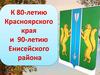 К 80-летию Красноярского края и 90-летию Енисейского района