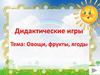 Дидактические игры. Тема: Овощи, фрукты, ягоды