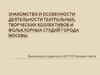 Знакомство и особенности деятельности театральных, творческих коллективов и фольклорных студий города Москвы