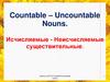 Сountable – Uncountable Nouns. Исчисляемые - Неисчисляемые существительные